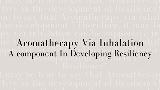 Aromatherapy Via Inhalation! A component in developing resiliency!