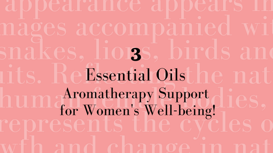 Three Essential Oils! Aromatherapy Support for Women's Well-being!