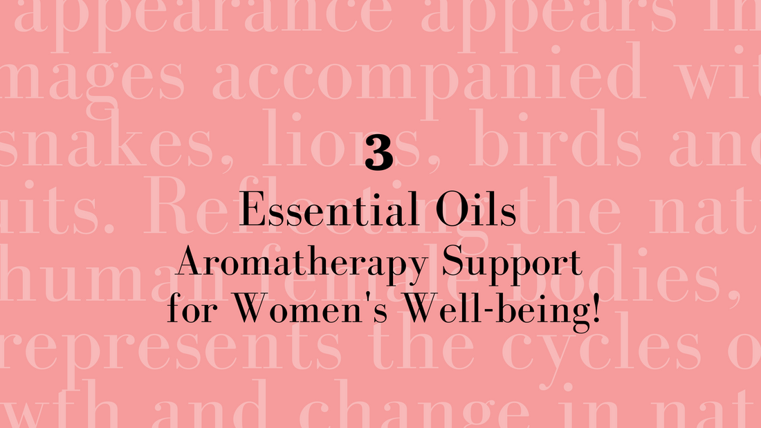 Three Essential Oils!  Aromatherapy Support for Women's Well-being!